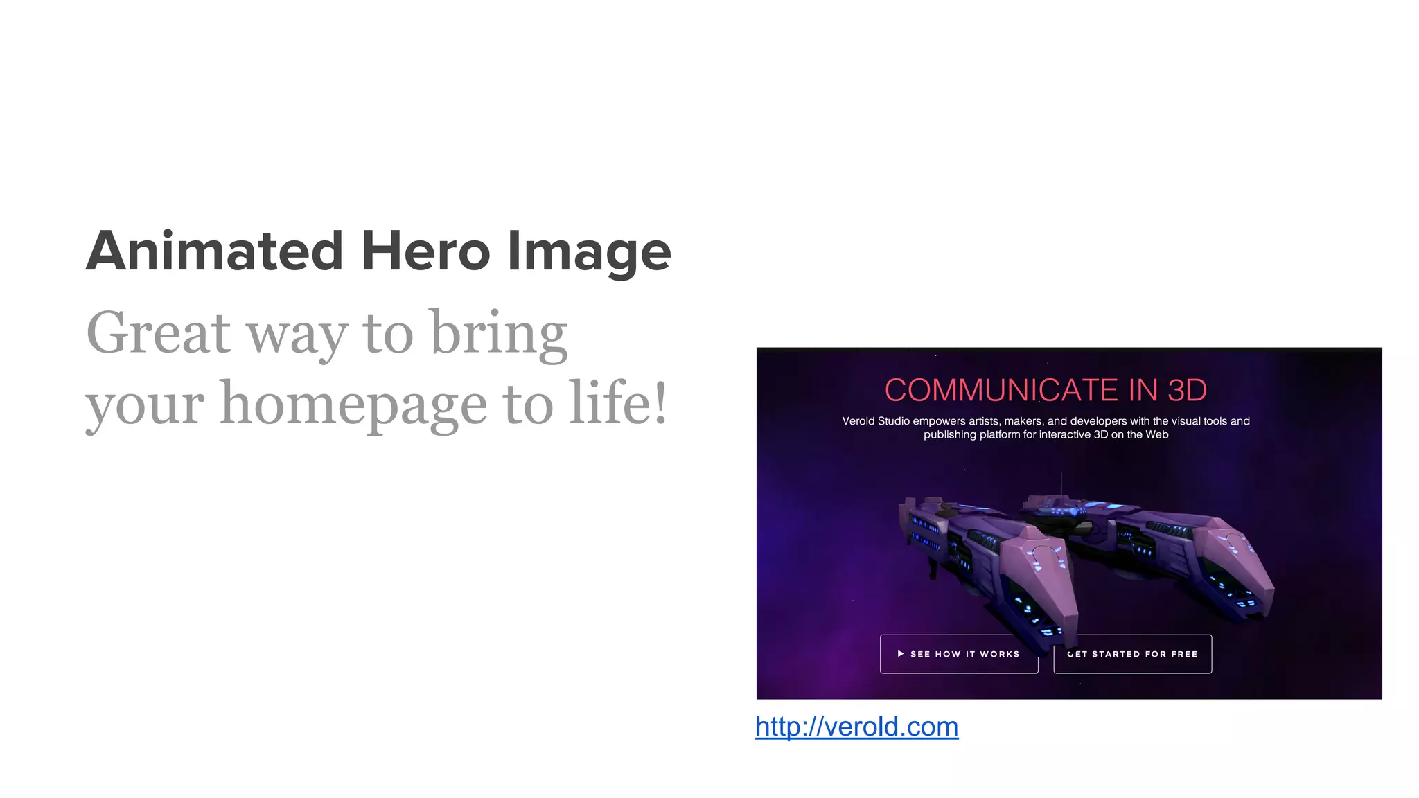 Animated Hero Image
Great way to bring
your homepage to life!
http://verold.com
 