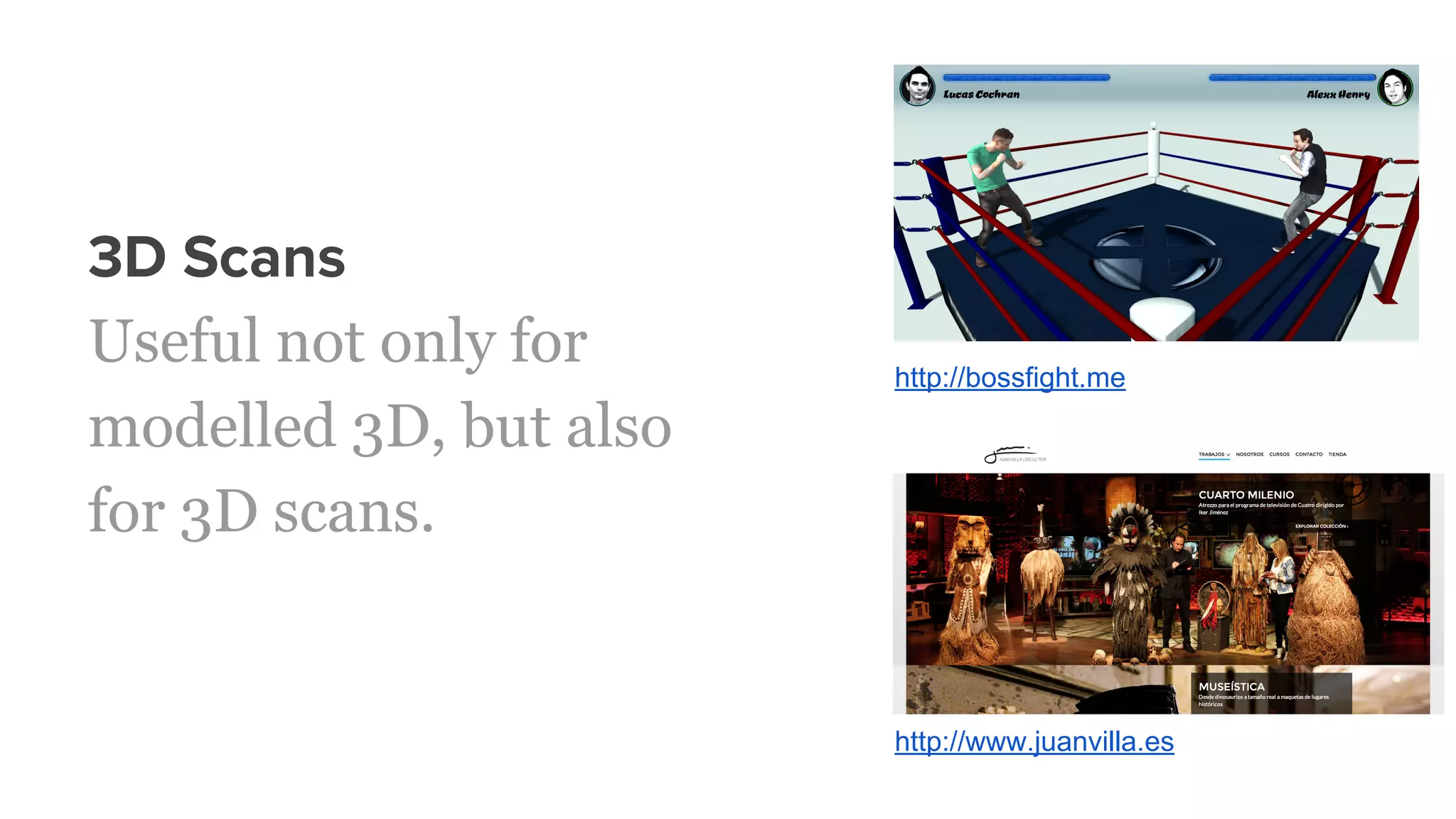 3D Scans
Useful not only for
modelled 3D, but also
for 3D scans.
http://www.juanvilla.es
http://bossfight.me
 