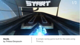 HexGL
by Thibaut Despoutin
A simple racing game built for the web using
Three.js.
 