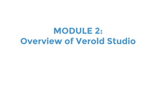 MODULE 2:
Overview of Verold Studio
 