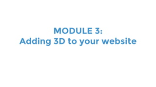MODULE 3:
Adding 3D to your website
 