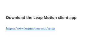 Download the Leap Motion client app
https://www.leapmotion.com/setup
 