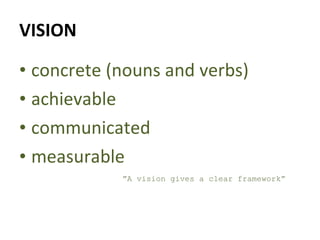 VISION concrete (nouns and verbs) achievable communicated measurable ” A vision gives a clear framework” 