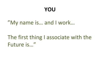 YOU ” My name is… and I work… The first thing I associate with the Future is…” 