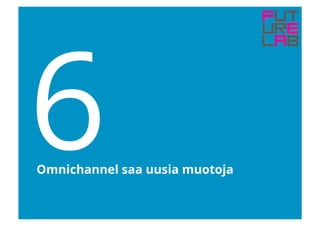 6Omnichannel saa uusia muotoja
 