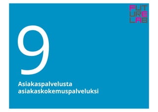 9Asiakaspalvelusta
asiakaskokemuspalveluksi
 