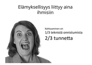 Elämyksellisyys liittyy aina
ihmisiin
Kohtaaminen!on!
1/3!teknistä!onnistumista!
2/3!tunne(a!
 