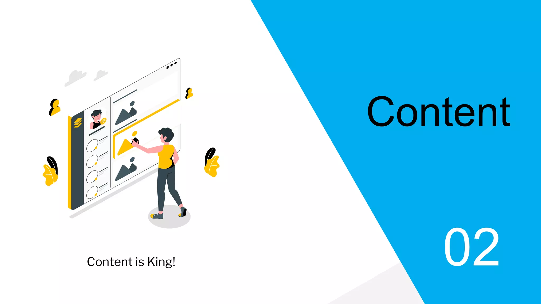 Content
02
Content is King!
 