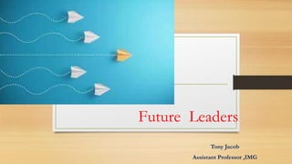 Future Leaders
Tony Jacob
Assistant Professor ,IMG
 