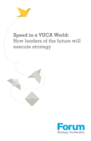 Speed in a VUCA World:
How leaders of the future will
execute strategy
 