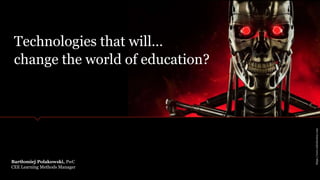 Technologies that will…
change the world of education?
Bartłomiej Polakowski, PwC
CEE Learning Methods Manager
https://www.sideshowtoy.com
 