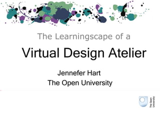 Virtual Design Atelier Jennefer Hart  The Open University The Learningscape of a 