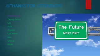 THANKS FOR LISTENING!
PREPARED BY:
Zeynep Öncül
Ula
Eylül
Angeliki
Can Yılmaz
Luis
Göktuğ
Irmak
 