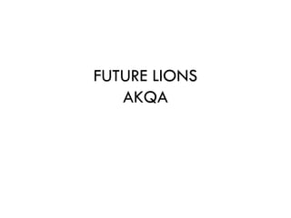 FUTURE LIONS
   AKQA
 