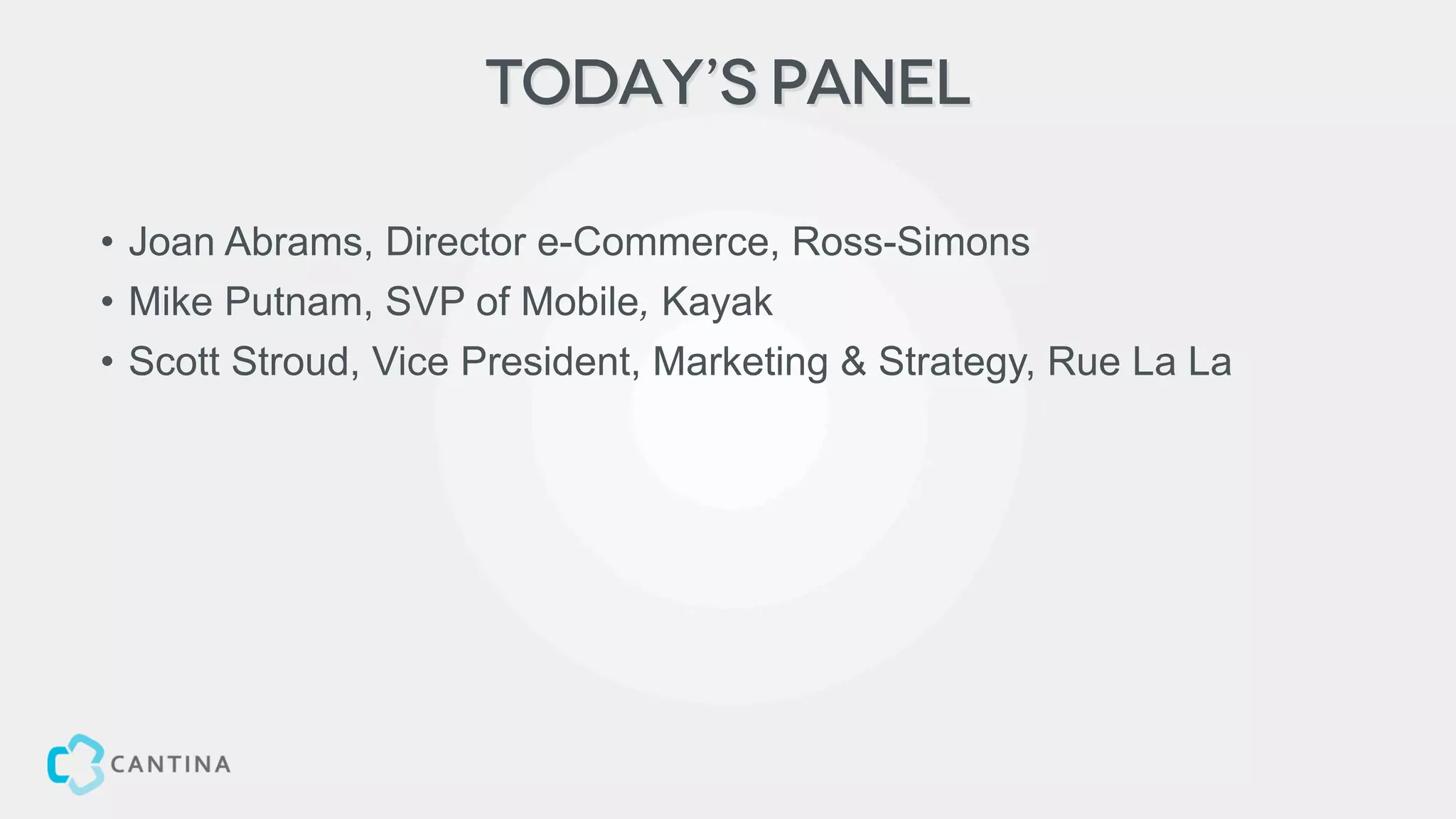 Today’s Panel
• Joan Abrams, Director e-Commerce, Ross-Simons
• Mike Putnam, SVP of Mobile, Kayak
• Scott Stroud, Vice President, Marketing & Strategy, Rue La La