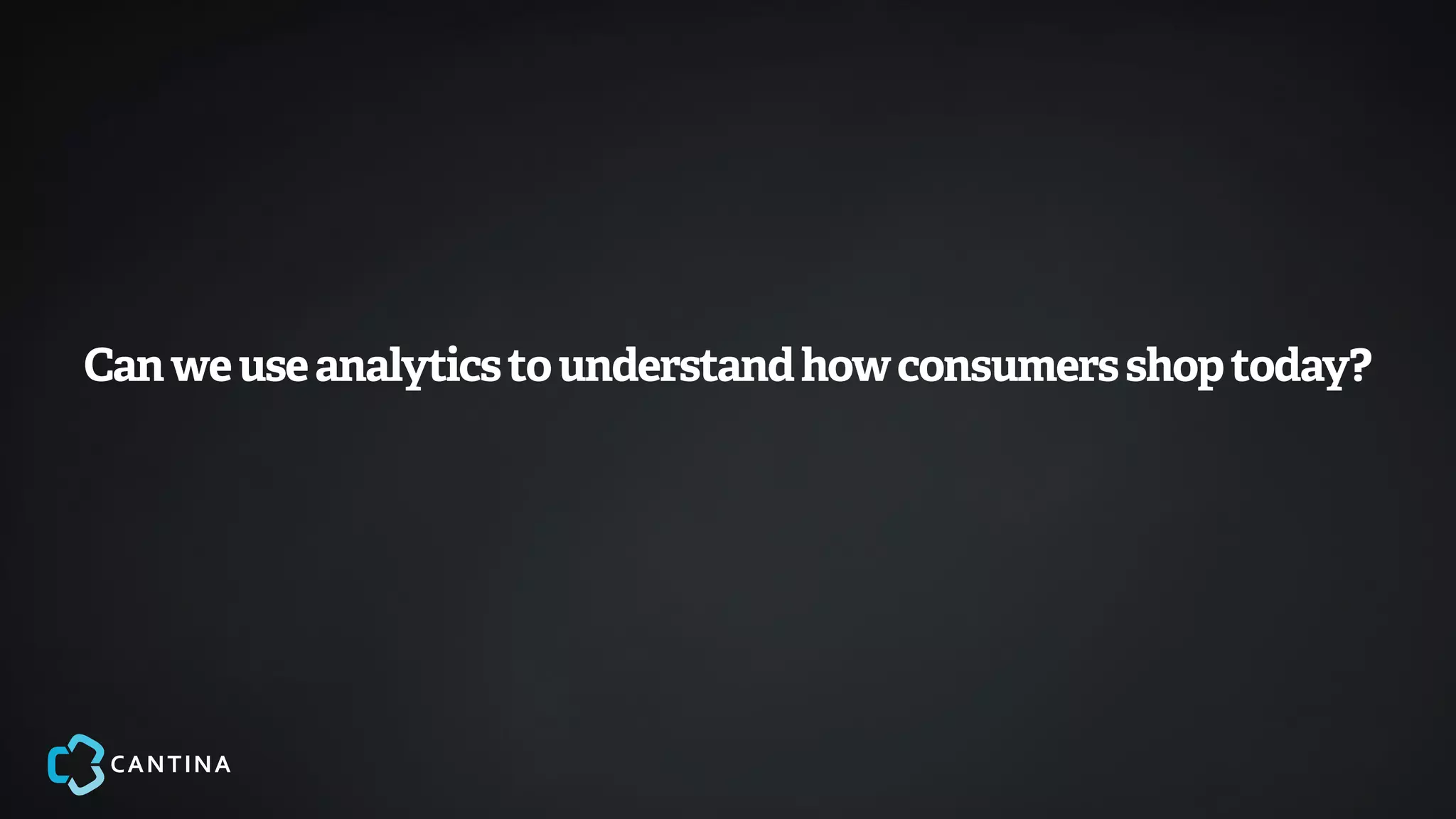 Can we use analytics to understand how consumers shop today?