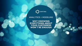 Analytics + MOdeling

Why Knowing
Everything About
Your customers
Won’t be enough

 