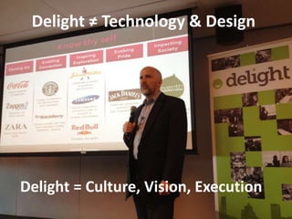 Delight ≠ Technology & Design




Delight = Culture, Vision, Execution
 