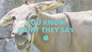 YOU KNOW 
WHAT THEY SAY 
 
