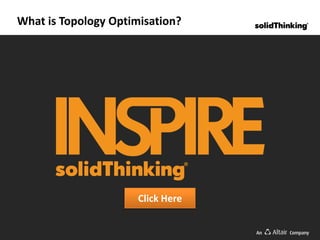 Click Here
What is Topology Optimisation?
 