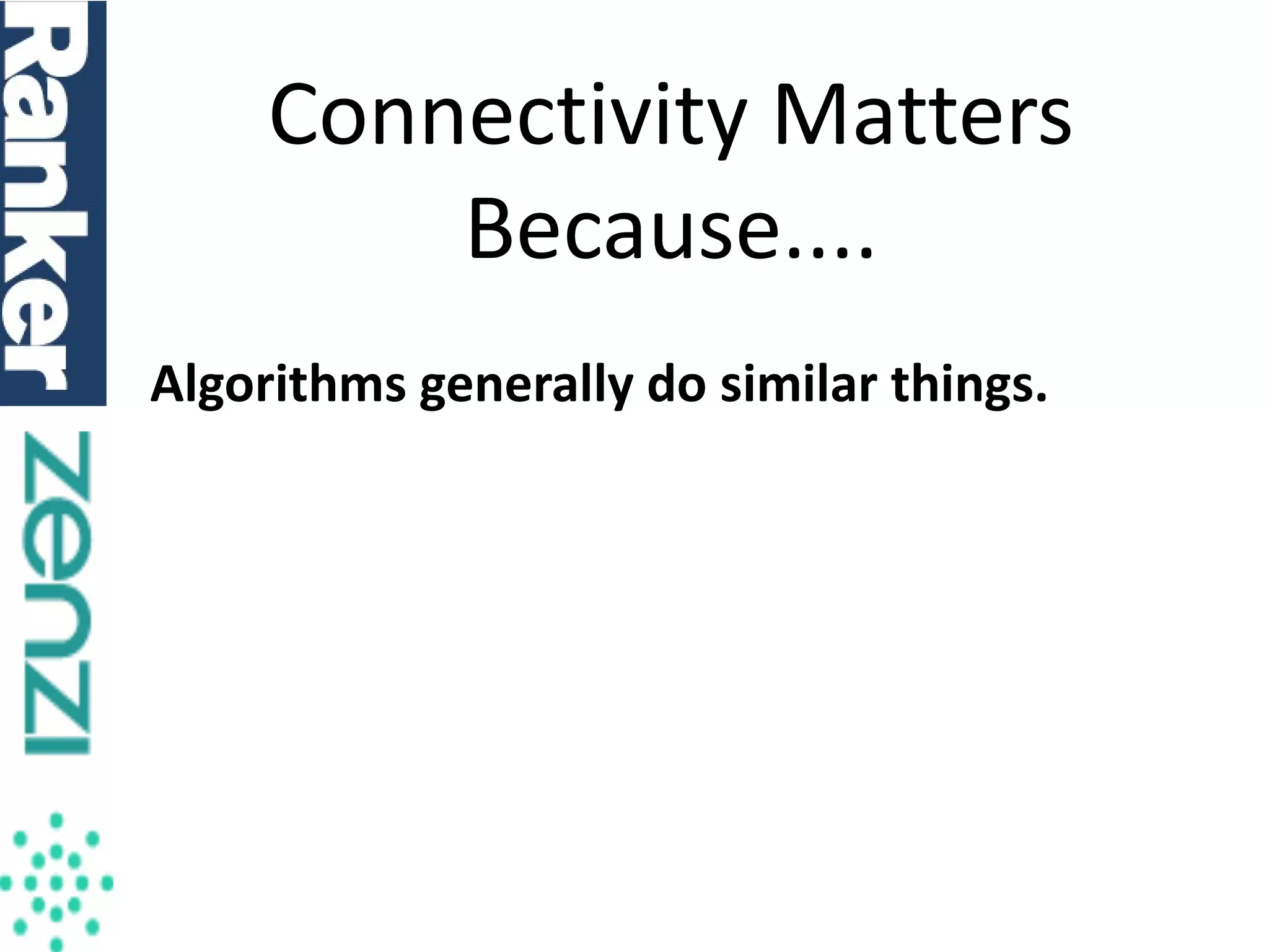 Connectivity Matters
Because....
Algorithms generally do similar things.

 