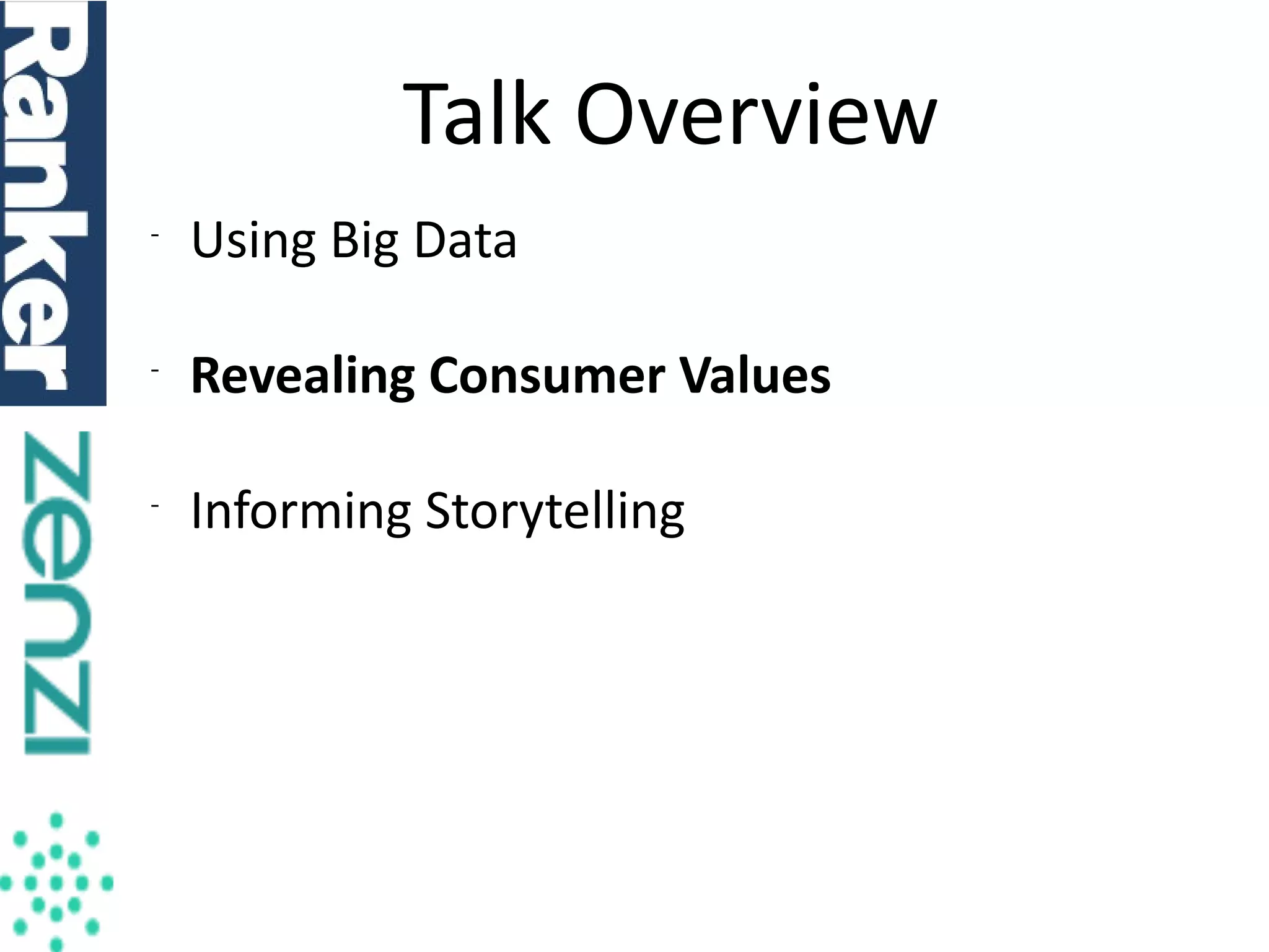 Talk Overview
-

Using Big Data

-

Revealing Consumer Values

-

Informing Storytelling

 