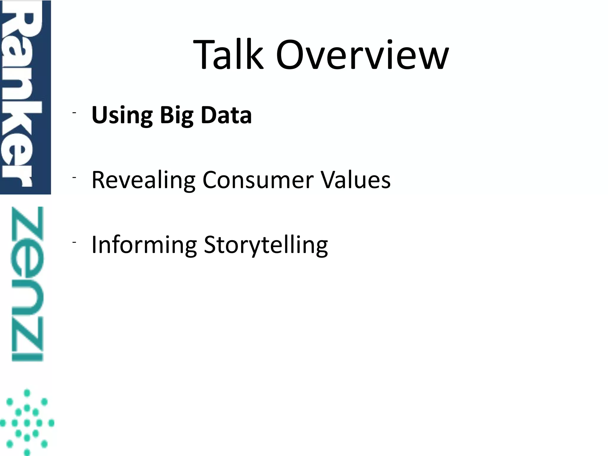 Talk Overview
-

Using Big Data

-

Revealing Consumer Values

-

Informing Storytelling

 