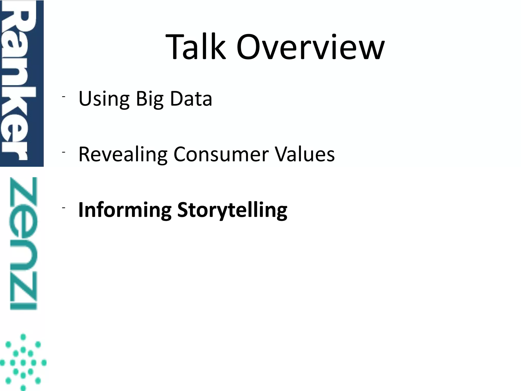 Talk Overview
-

Using Big Data

-

Revealing Consumer Values

-

Informing Storytelling

 
