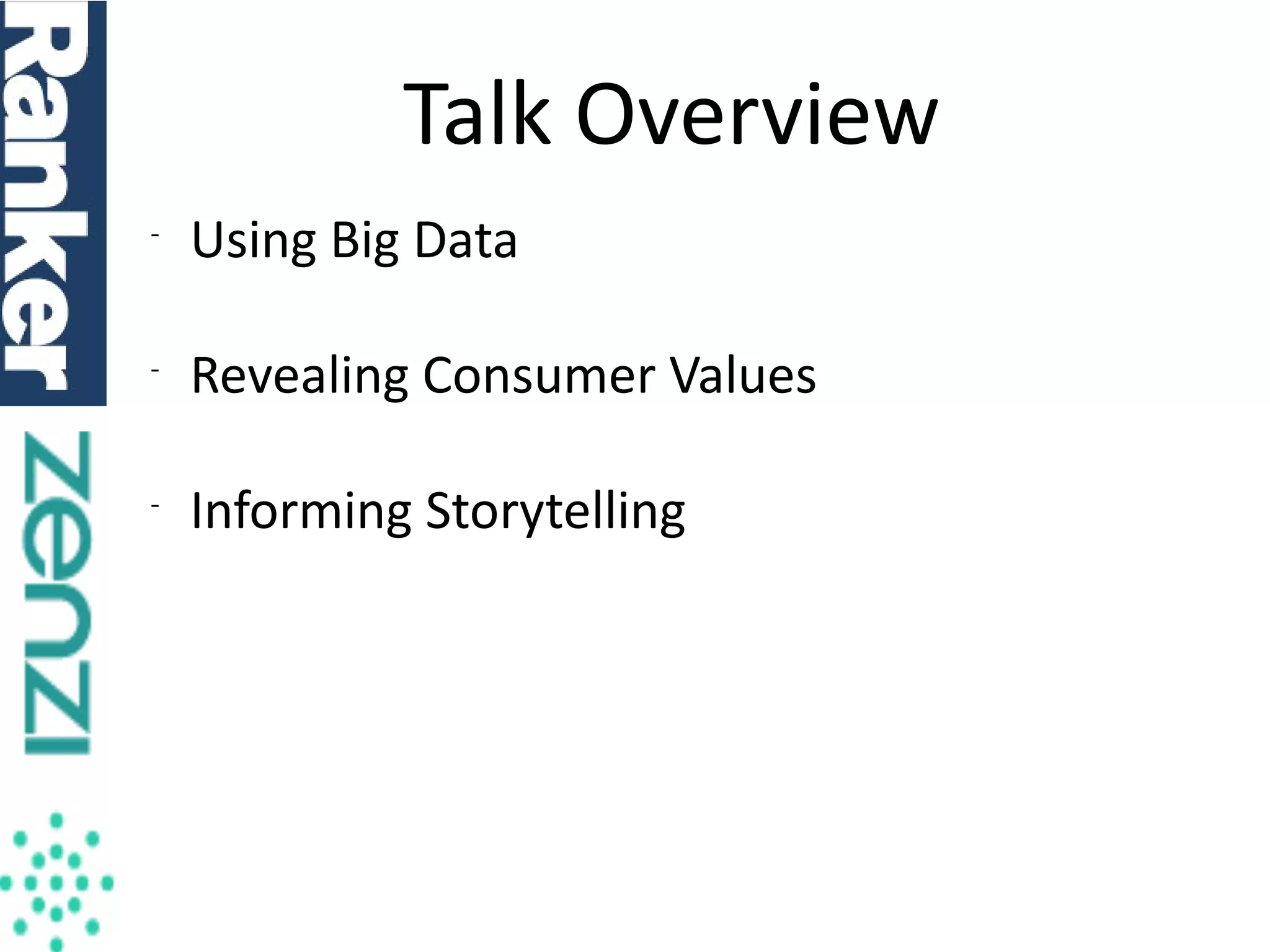 Talk Overview
-

Using Big Data

-

Revealing Consumer Values

-

Informing Storytelling

 