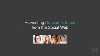 Harvesting Consumer Intent
   from the Social Web
 
