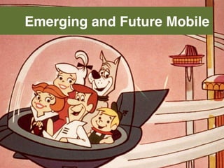 Emerging and Future Mobile!
 