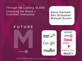 PRESENTED BY

Through the Looking GLASS
Changing the Brand +
Customer Interaction

Steve Garfield
Ben Grossman
Michael Durwin

TA L K A B O U T U S ! # F U T U R E M # f u t u r e g l a s s

 