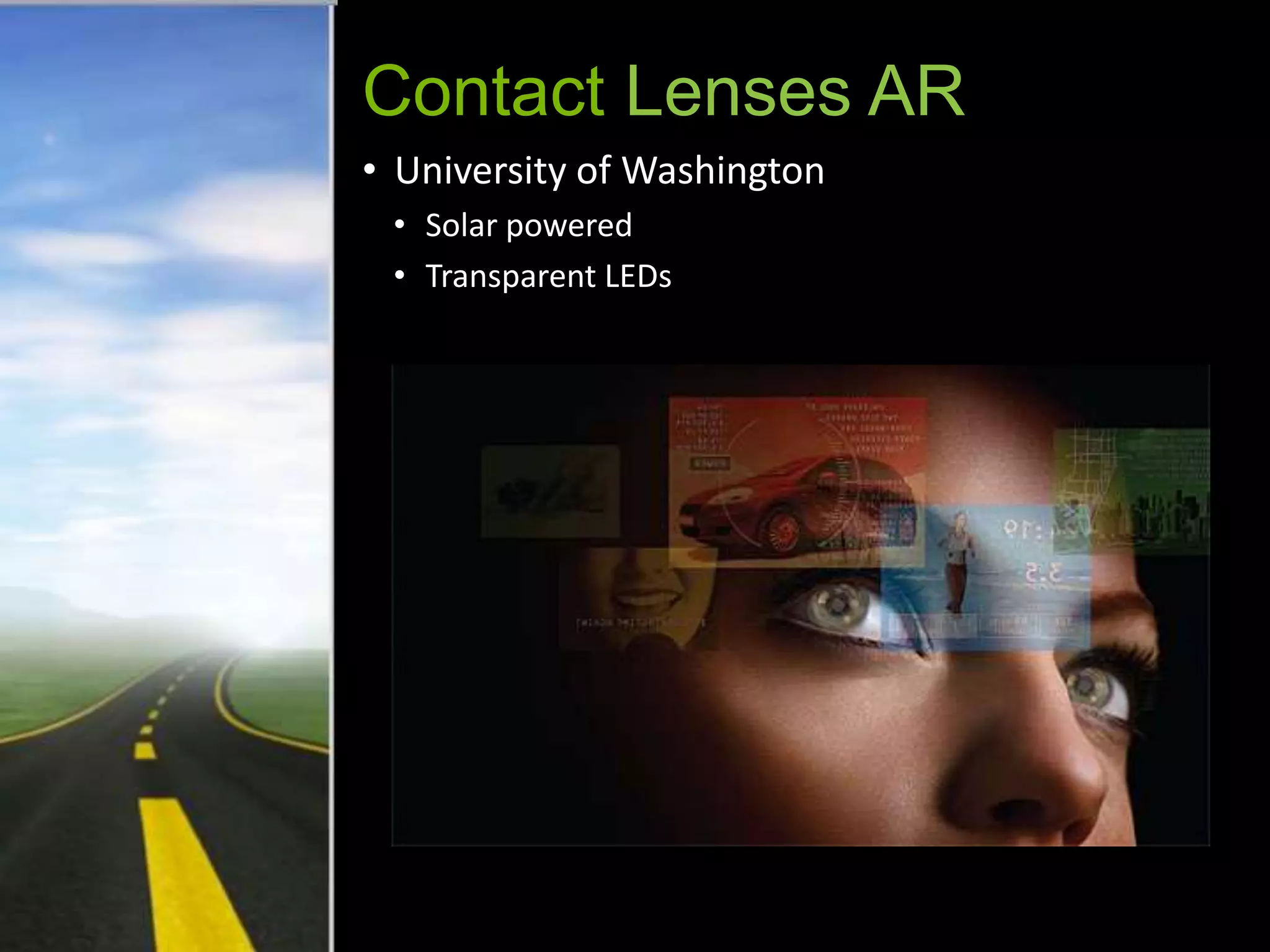 Contact Lenses AR
• University of Washington
 • Solar powered
 • Transparent LEDs
 