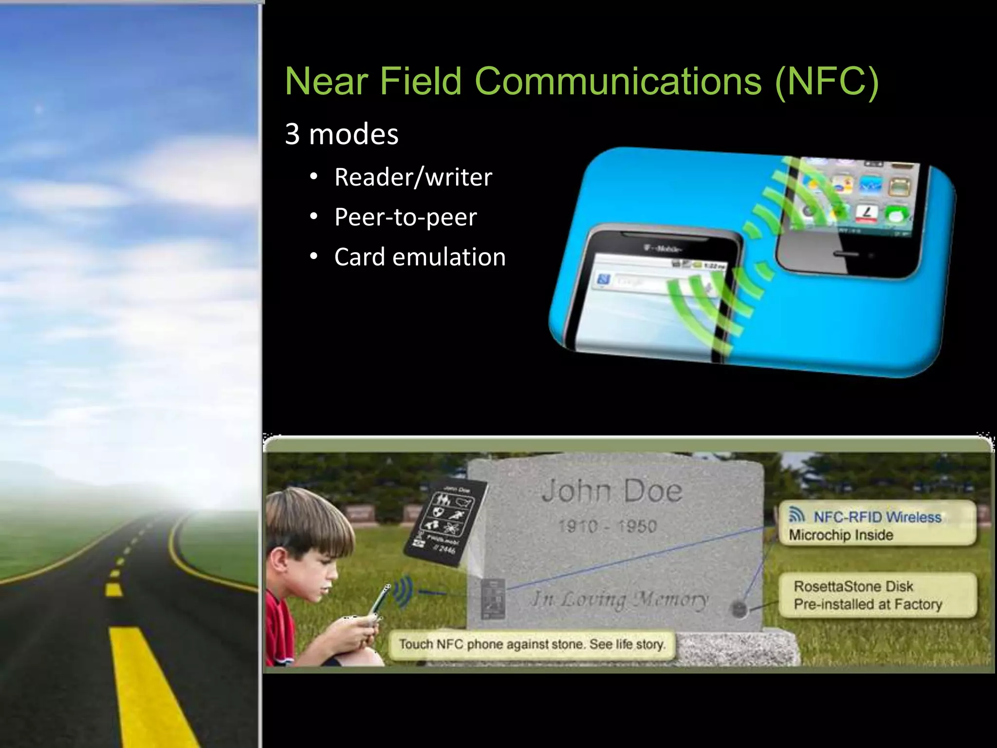 Near Field Communications (NFC)
3 modes
 • Reader/writer
 • Peer-to-peer
 • Card emulation
 