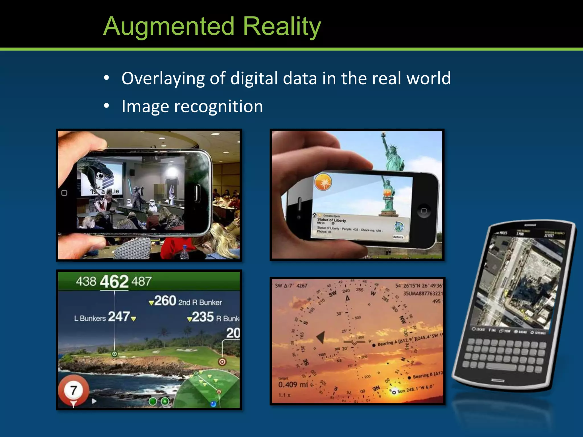 Augmented Reality
• Overlaying of digital data in the real world
• Image recognition
 