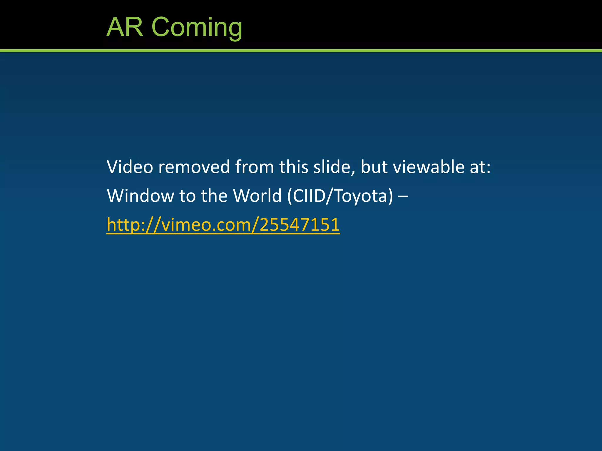 AR Coming




Video removed from this slide, but viewable at:
Window to the World (CIID/Toyota) –
http://vimeo.com/25547151
 