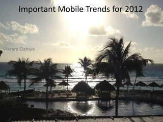 Important Mobile Trends for 2012



Vikram Dahiya
 