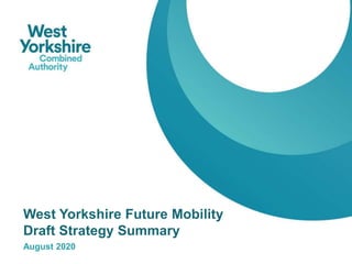August 2020
West Yorkshire Future Mobility
Draft Strategy Summary
 