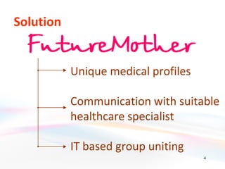 Solution


           Unique medical profiles

           Communication with suitable
           healthcare specialist

           IT based group uniting
                                     4
 