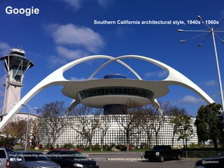 Googie
                                                                 Southern California architectural style, 1940s - 1960s




Image: http://www.flickr.com/photos/beingpeterkim/7109194573/
                                                  Proprietary & Confidential. © 2012 R/GA All rights reserved.
                                                                                                                 @peterkim
 