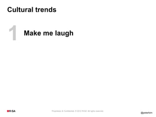 Cultural trends



1    Make me laugh




             Proprietary & Confidential. © 2012 R/GA All rights reserved.
      ...