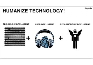 HUMANIZE TECHNOLOGY!

TECHNISCHE INTELLIGENZ   USER INTELLIGENZ   REDAKTIONELLE INTELLIGENZ




                   +                        +
 