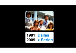 1981: Dallas
2009: x Serien
 