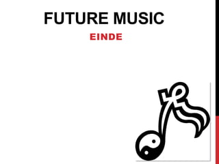 FUTURE MUSIC
    EINDE
 