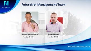 FutureNet	Management	Team
Roman	ZiemianStephan	Morgernstern
Founder	 &	CEO Founder	 &	CEO
 
