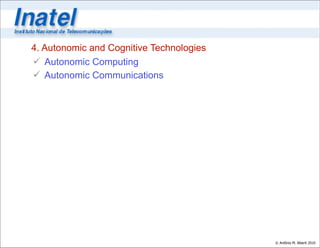 4. Autonomic and Cognitive Technologies
 Autonomic Computing
 Autonomic Communications




                                          © Antônio M. Alberti 2010
 