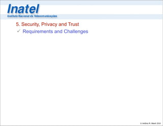 5. Security, Privacy and Trust
 Requirements and Challenges




                                 © Antônio M. Alberti 2010
 