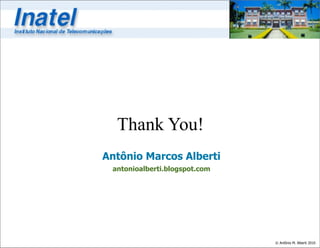 Thank You!
Antônio Marcos Alberti
 antonioalberti.blogspot.com




                               © Antônio M. Alberti 2010
 