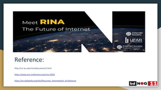 Reference:
http://csr.bu.edu/rina/documents2.html
https://www.icin-conference.org/rina-2020/
https://en.wikipedia.org/wiki/Recursive_Internetwork_Architecture
 