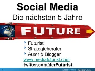 Social Media
    Die nächsten 5 Jahre


       ‣ Futurist
       ‣ Strategieberater
       ‣ Autor & Blogger
       www.mediafuturist.com
       twitter.com/derFuturist
1
 